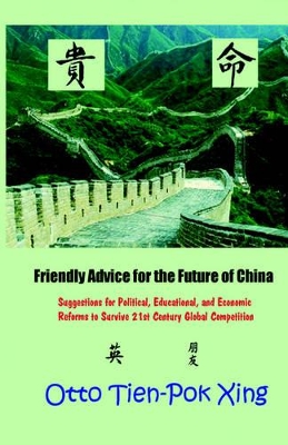 Friendly Advice for the Future of China: Suggestions for Political, Educational, and Economic Reforms to Survive 21st Century Global Competition book