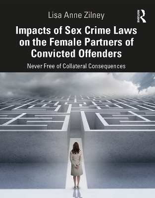 Impacts of Sex Crime Laws on the Female Partners of Convicted Offenders: Never Free of Collateral Consequences by Lisa Anne Zilney