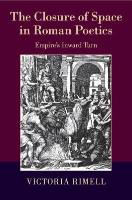 The Closure of Space in Roman Poetics: Empire's Inward Turn book