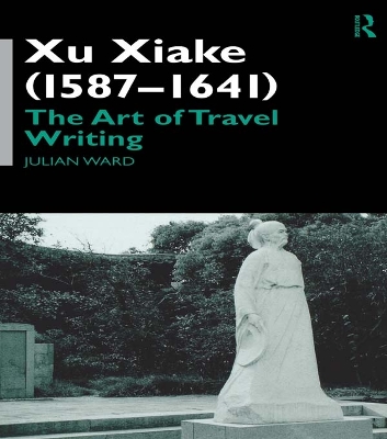 Xu Xiake (1586-1641): The Art of Travel Writing by Julian Ward