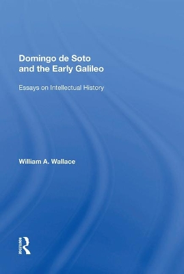 Domingo de Soto and the Early Galileo: Essays on Intellectual History by William A. Wallace