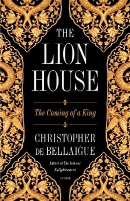 The Lion House: The Coming of a King by Christopher de Bellaigue