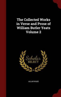The Collected Works in Verse and Prose of William Butler Yeats; Volume 2 by Allan Wade