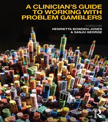 A Clinician's Guide to Working with Problem Gamblers by Henrietta Bowden-Jones