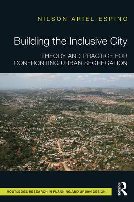 Building the Inclusive City: Theory and Practice for Confronting Urban Segregation by Nilson Ariel Espino