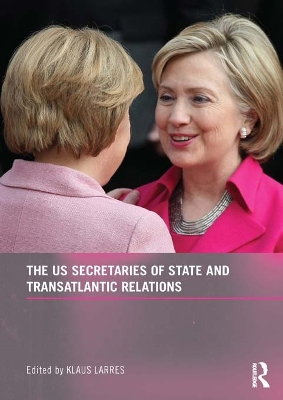The The US Secretaries of State and Transatlantic Relations by Klaus Larres