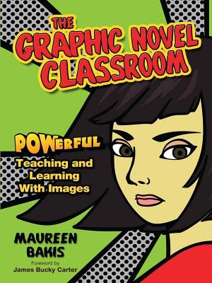The The Graphic Novel Classroom: POWerful Teaching and Learning With Images by Maureen M. Bakis
