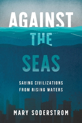 Against the Seas: Saving Civilizations from Rising Waters book