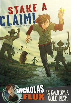 Stake a Claim!: Nickolas Flux and the California Gold Rush by Terry Collins