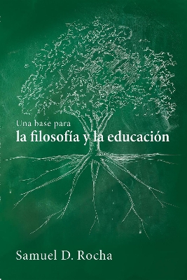Una base para la filosof�a y la educaci�n / A Primer for Philosophy and Education by Samuel D Rocha