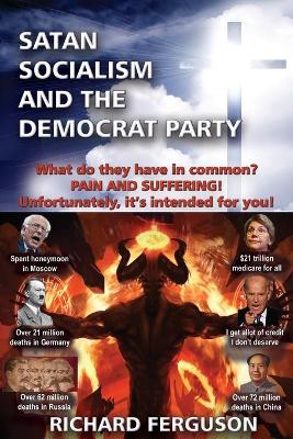 Satan, Socialism and the Democrat Party: What do they have in common? Pain and Suffering! Unfortunately, it's intended for you! book