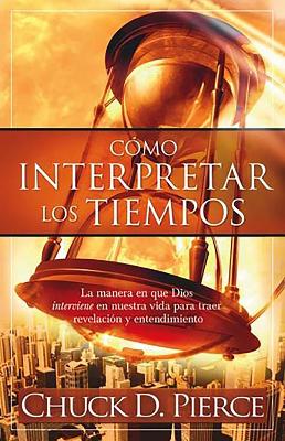Cómo interpretar los tiempos: La manera en que Dios interviene en nuestra vida p ara traer revelación y entendimiento / Interpreting the Times book