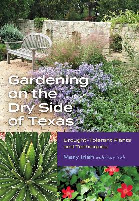 Gardening on the Dry Side of Texas: Drought-Tolerant Plants and Techniques book