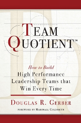 Team Quotient: How to Build High Performance Leadership Teams that Win Every Time book