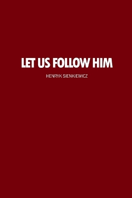 Let Us Follow Him by Henryk Sienkiewicz