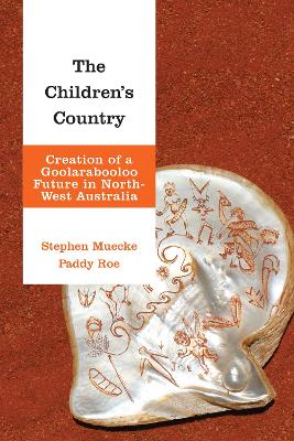 The Children's Country: Creation of a Goolarabooloo Future in North-West Australia by Stephen Muecke