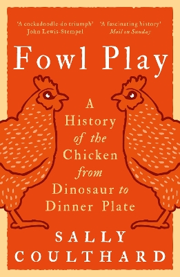 Fowl Play: A History of the Chicken from Dinosaur to Dinner Plate book