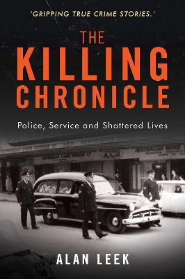 The Killing Chronicle: Police Service and Shattered Lives by Alan Leek