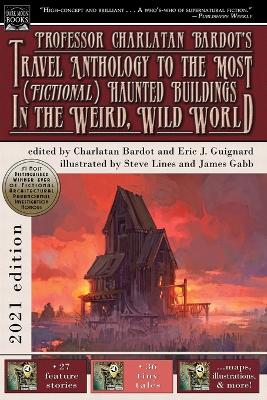 Professor Charlatan Bardot's Travel Anthology to the Most (Fictional) Haunted Buildings in the Weird, Wild World book