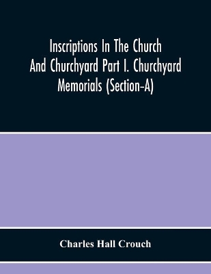 Inscriptions In The Church And Churchyard Part I. Churchyard Memorials (Section-A) book