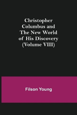 Christopher Columbus and the New World of His Discovery (Volume VIII) book