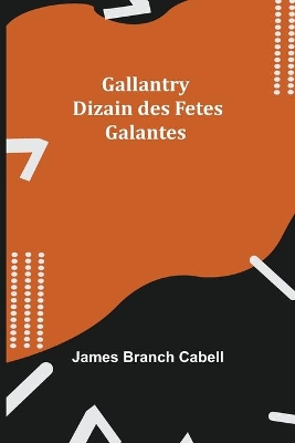 Gallantry: Dizain des Fetes Galantes by James Branch Cabell