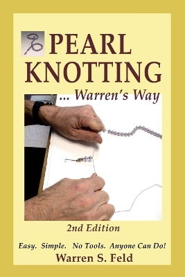 PEARL KNOTTING ... Warren's Way: Easy. Simple. No Tools. Anyone Can Do! by Warren Feld