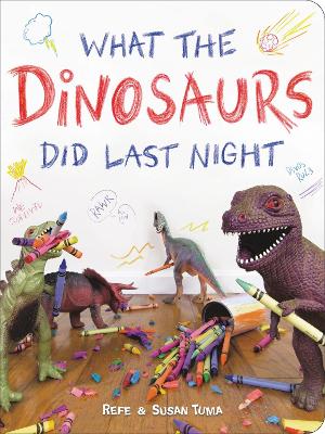 What the Dinosaurs Did Last Night: A Very Messy Adventure by Refe Tuma