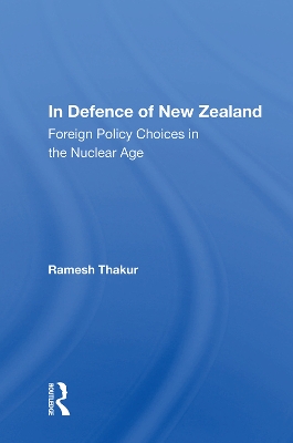 In Defence of New Zealand: Foreign Policy Choices in the Nuclear Age by Ramesh Thakur