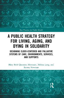 A Public Health Strategy for Living, Aging and Dying in Solidarity: Designing Elder-Centered and Palliative Systems of Care, Environments, Services and Supports book