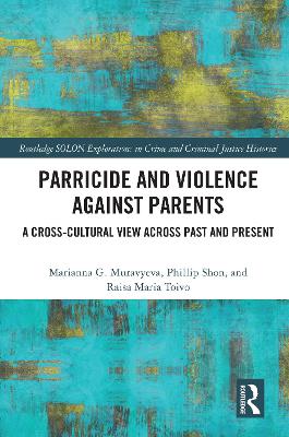 Parricide and Violence against Parents: A Cross-Cultural View across Past and Present by Marianna Muravyeva