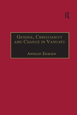 Gender, Christianity and Change in Vanuatu: An Analysis of Social Movements in North Ambrym by Annelin Eriksen