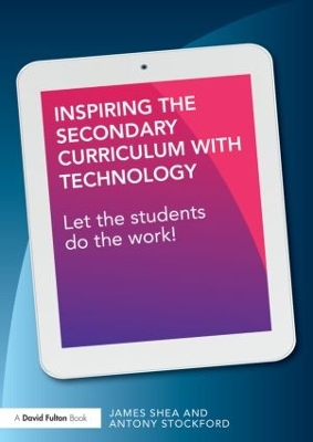 Inspiring the Secondary Curriculum with Technology by James Shea