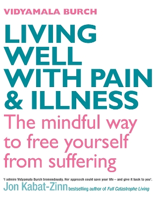 Living Well With Pain And Illness: Using mindfulness to free yourself from suffering by Vidyamala Burch
