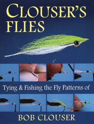 Clouser's Flies: Tying and Fishing the Fly Patterns of Bob Clouser by Bob Clouser