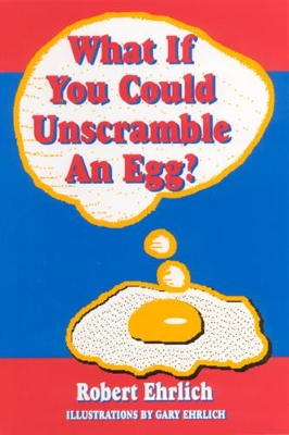 What If You Could Unscramble an Egg? by Robert Ehrlich