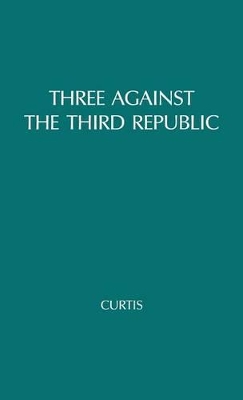 Three against the Third Republic by Michael Curtis