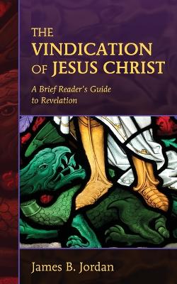The Vindication of Jesus Christ: A Brief Reader's Guide to Revelation book