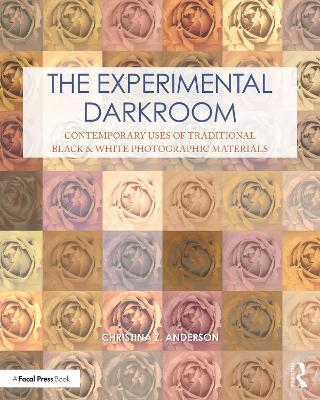 The Experimental Darkroom: Contemporary Uses of Traditional Black & White Photographic Materials by Christina Anderson