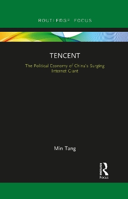 Tencent: The Political Economy of China’s Surging Internet Giant by Min Tang