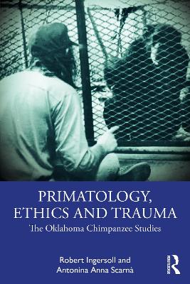 Primatology, Ethics and Trauma: The Oklahoma Chimpanzee Studies book