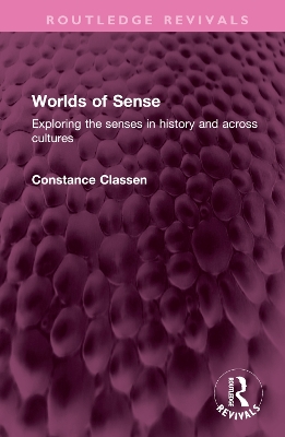 Worlds of Sense: Exploring the senses in history and across cultures by Constance Classen