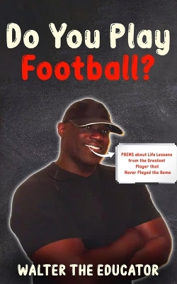 Do You Play Football?: Poems about Life Lessons from the Greatest Player that Never Played the Game book