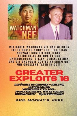 Größere Heldentaten - 16 Mit dabei: Watchman Nee und Witness Lee in How to Study the Bible; Das..: normale christliche Leben; Spirituelle Autorität und Unterwerfung; Sitzen, Gehen, Stehen und Die Ökonomie Gottes ALL-IN-ONE-ORT für größere Heldentaten in Gott! - Dafür bist du geboren - Heilun book