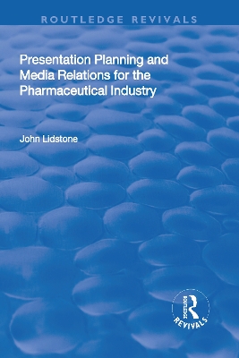 Presentation Planning and Media Relations for the Pharmaceutical Industry by John Lidstone