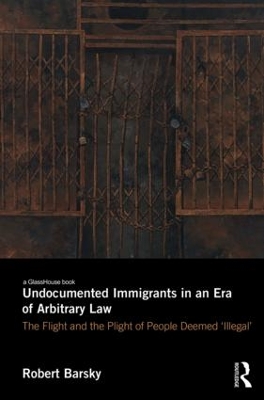 Undocumented Immigrants in an Era of Arbitrary Law book