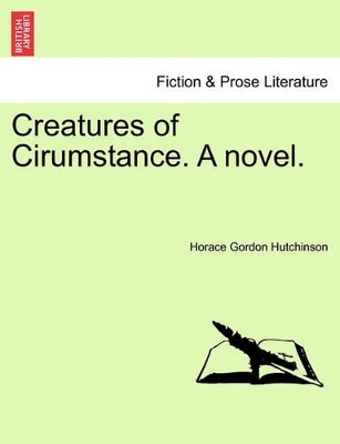 Creatures of Cirumstance. a Novel. by Horace Gordon Hutchinson