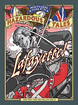 Lafayette! (Nathan Hale's Hazardous Tales #8): A Revolutionary War Tale book