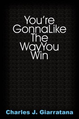 You're Gonna Like The Way You Win by Charles J. Giarratana