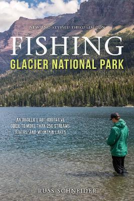 Fishing Glacier National Park: An Angler’s Authoritative Guide to More than 250 Streams, Rivers, and Mountain Lakes book